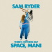 There's Nothing But Space, Man! - Sam Ryder lyrics
